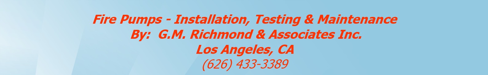 
Fire Pumps - Installation, Testing & Maintenance 
 By:  G.M. Richmond & Associates Inc. 
Los Angeles, CA 
(626) 433-3389